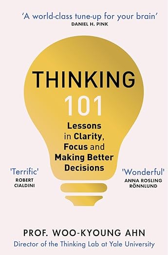 Thinking 101: Lessons in Clarity, Focus and Making Better Decisions Paperback – 16 May 2024 by Woo-kyoung Ahn (Author)