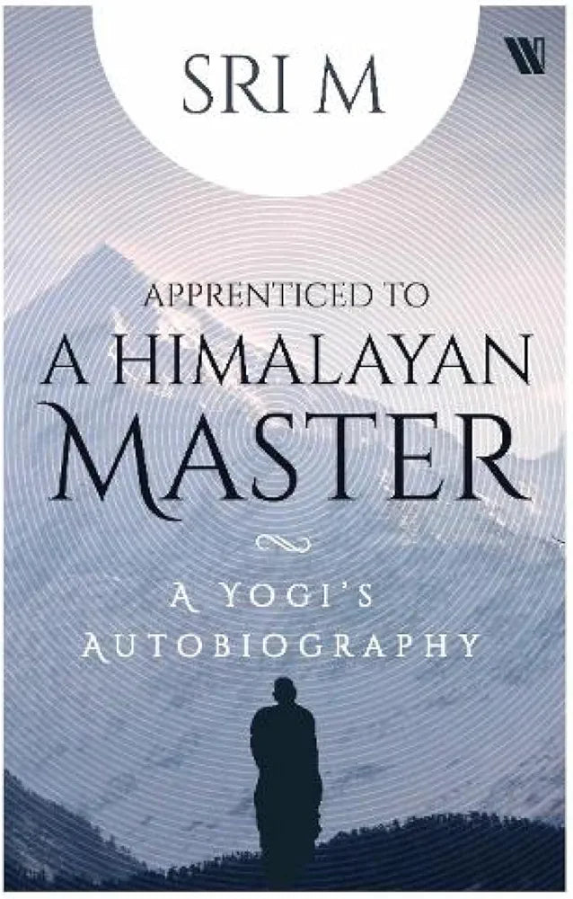 Sri M.
Apprenticed to a Himalayan Master: A Yogi's Autobiography