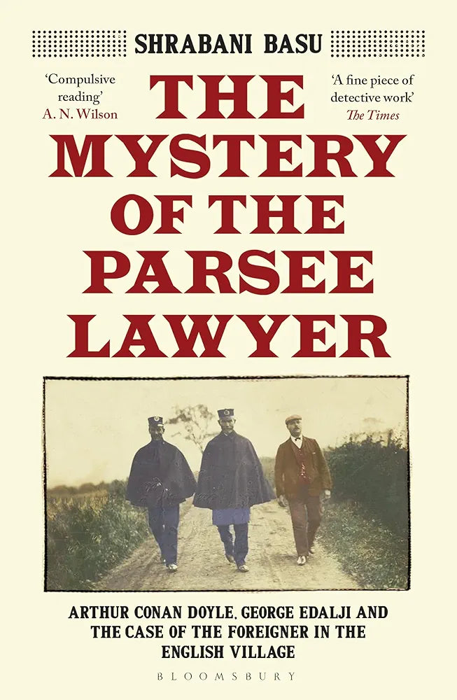 Shrabani Basu
The Mystery of the Parsee Lawyer: Arthur Conan Doyle, George Edalji and the Case of the Foreigner in the English Village