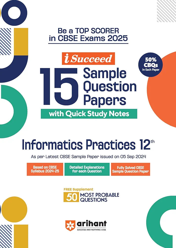 Arihant i Succeed 15 Sample Question Papers for Information Practices Class 12th | As per latest CBSE Sample Paper issued on 5 Sept. 2024 | 50% CBQs in each paper | Detailed Answers with Step Marking | Fully Solved Latest CBSE Sample Paper For Exam 2025