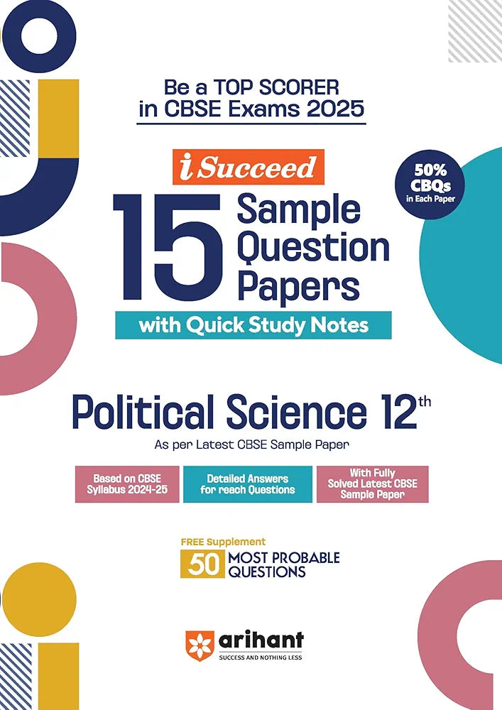 Arihant i Succeed 15 Sample Question Papers for Political Science Class 12th | As per latest CBSE Sample Paper issued on 5 Sept. 2024 | 50% CBQs in each paper | Detailed Answers with Step Marking | Fully Solved Latest CBSE Sample Paper For Exam 2025