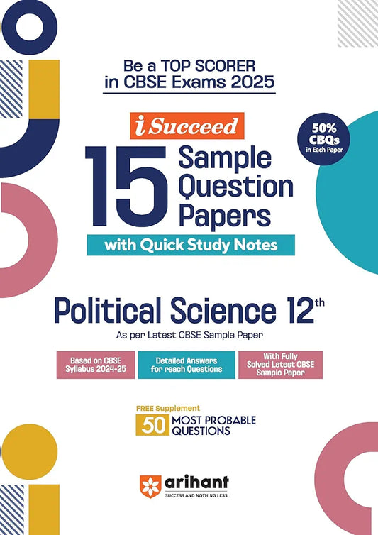Arihant i Succeed 15 Sample Question Papers for Political Science Class 12th | As per latest CBSE Sample Paper issued on 5 Sept. 2024 | 50% CBQs in each paper | Detailed Answers with Step Marking | Fully Solved Latest CBSE Sample Paper For Exam 2025