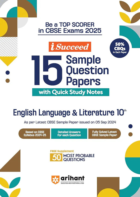 Arihant i Succeed 15 Sample Question Papers for English Language and Literature Class 10th | As per latest CBSE Sample Paper issued on 5 Sept. 2024 | 50% CBQs in each paper | Detailed Answers with Step Marking | Fully Solved Latest CBSE Sample Paper For E