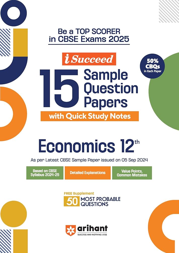 Arihant i Succeed 15 Sample Question Papers for Economics Class 12th | As per latest CBSE Sample Paper issued on 5 Sept. 2024 | 50% CBQs in each paper | Detailed Answers with Step Marking | Fully Solved Latest CBSE Sample Paper For Exam 2025