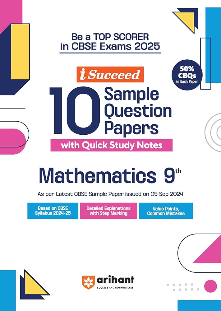 Arihant i Succeed 10 Sample Question Papers for Mathematics Class 9th | As per latest CBSE Sample Paper issued on 5 Sept. 2024 | 50% CBQs in each paper | Detailed Explanations with Step Marking | Fully Solved Latest CBSE Sample Paper For Exam 2025