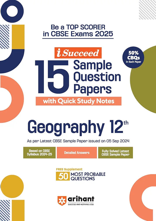 Arihant i Succeed 15 Sample Question Papers for Papers Geography Class 12th | As per latest CBSE Sample Paper issued on 5 Sept. 2024 | 50% CBQs in each paper | Detailed Answers with Step Marking | Fully Solved Latest CBSE Sample Paper For Exam 2025