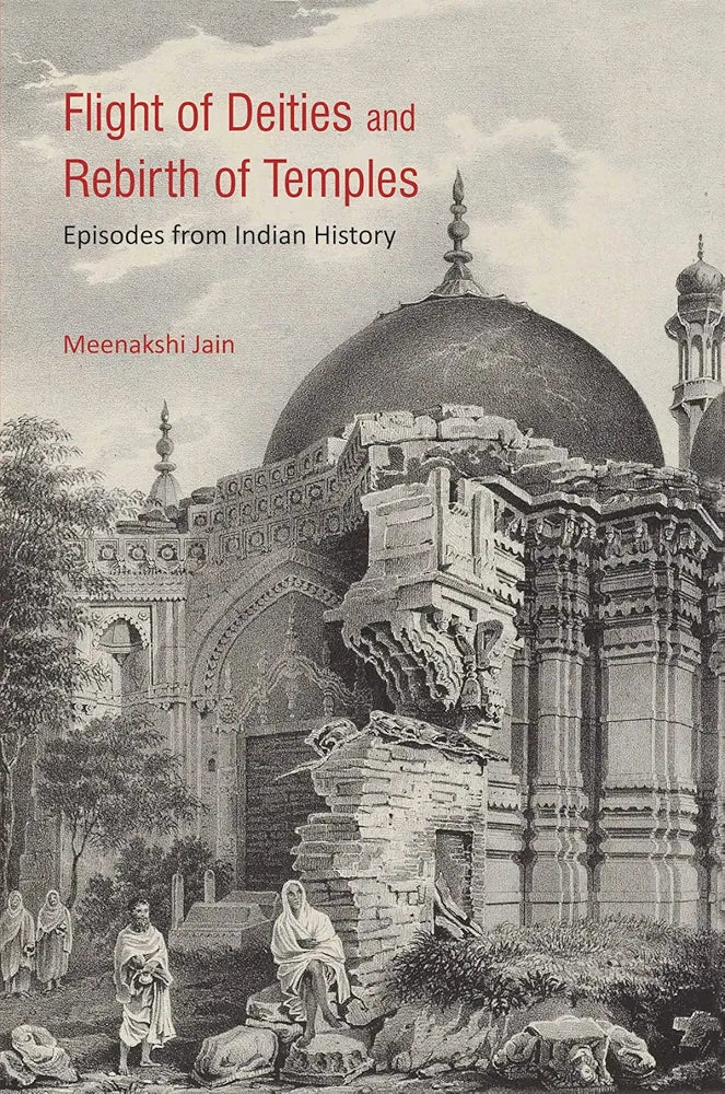 Meenakshi Jain (hard cover)
FLIGHT OF DEITIES AND REBIRTH OF TEMPLES: EPISODES FROM INDIAN HISTORY