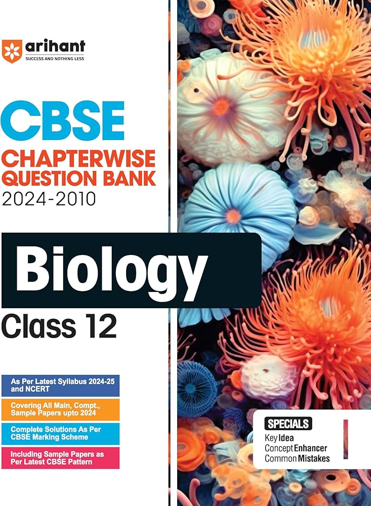 Arihant CBSE Chapterwise Question Bank | Biology | (2024-2010) With Solutions For Biology Class 12th | Previous Year Questions (PYQ) | As Per The Latest CBSE Syllabus (2024-25) | All Main | Compt & Sample Papers upto 2024 | Key Ideas, Concept Enhancer, Co
