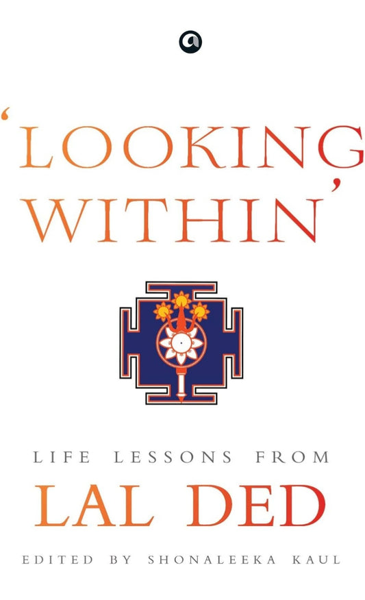 LOOKING WITHIN LIFE LESSONS FROM LAL DED