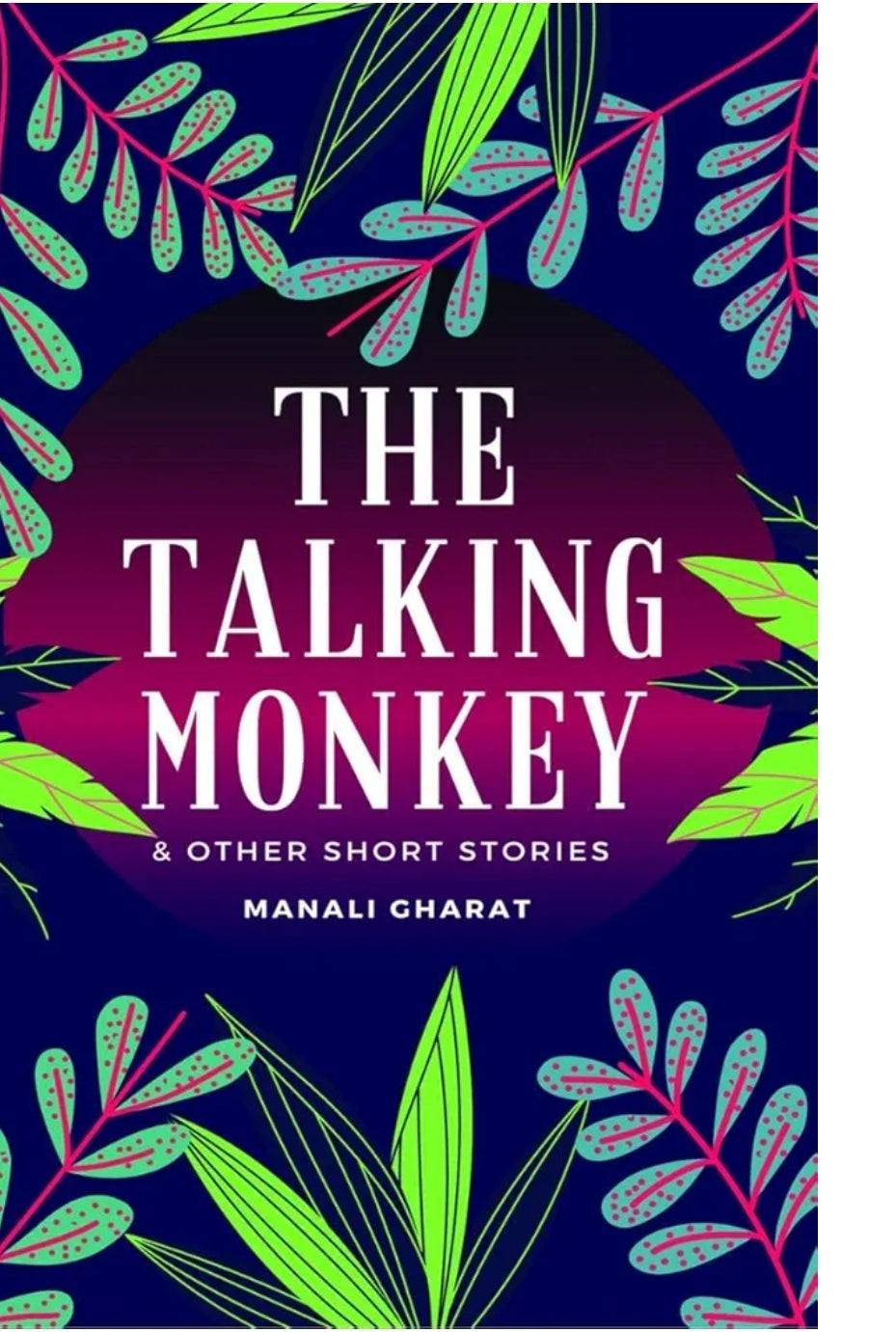 Manali Gharat
THE TALKING MONKEY & OTHER SHORT STORIES