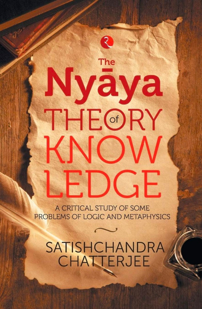 Nyaya Theory of Knowledge: A Critical Study of Some Problems of Logic and Metaphysics