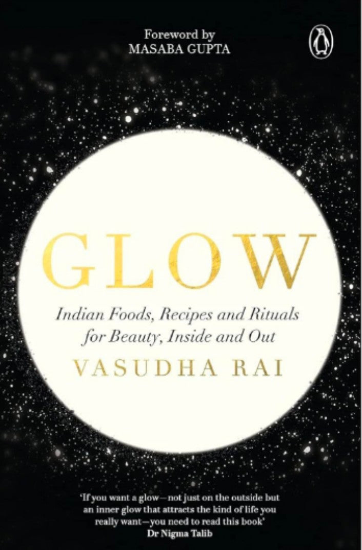 Glow: Indian Foods, Recipes and Rituals for Beauty, Inside and Out