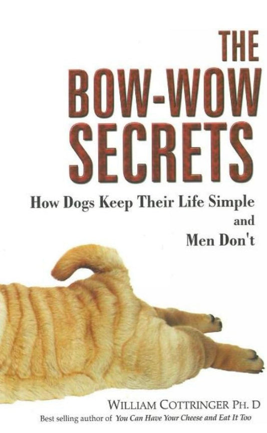 The Bow Wow Secrets: How Dogs Keep Their Life Simple and Men Don't