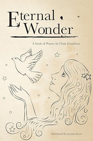 Eternal Wonder: A Book of Poetry by Chris Hamilton Paperback – 6 June 2014 by Chris Hamilton (Author), Joanna Scott (Illustrator)