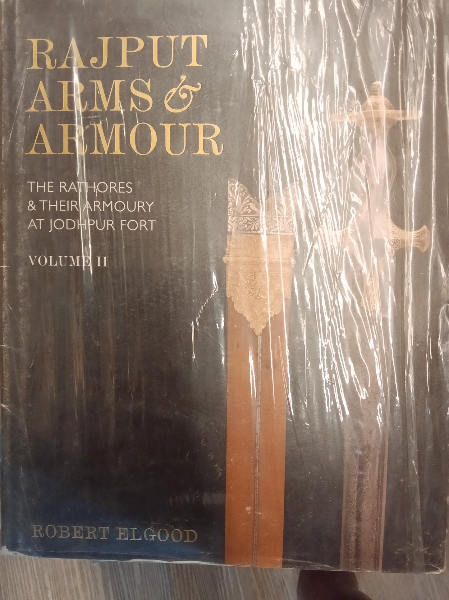 Rajput Arms & Armour: The Rathores & Their Armoury at Jodhpur Fort (Volume-Il )
