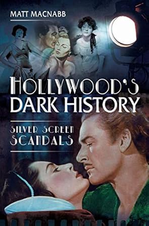 Hollywood's Dark History: Silver Screen Scandals Kindle Edition
by Matt MacNabb (Author)