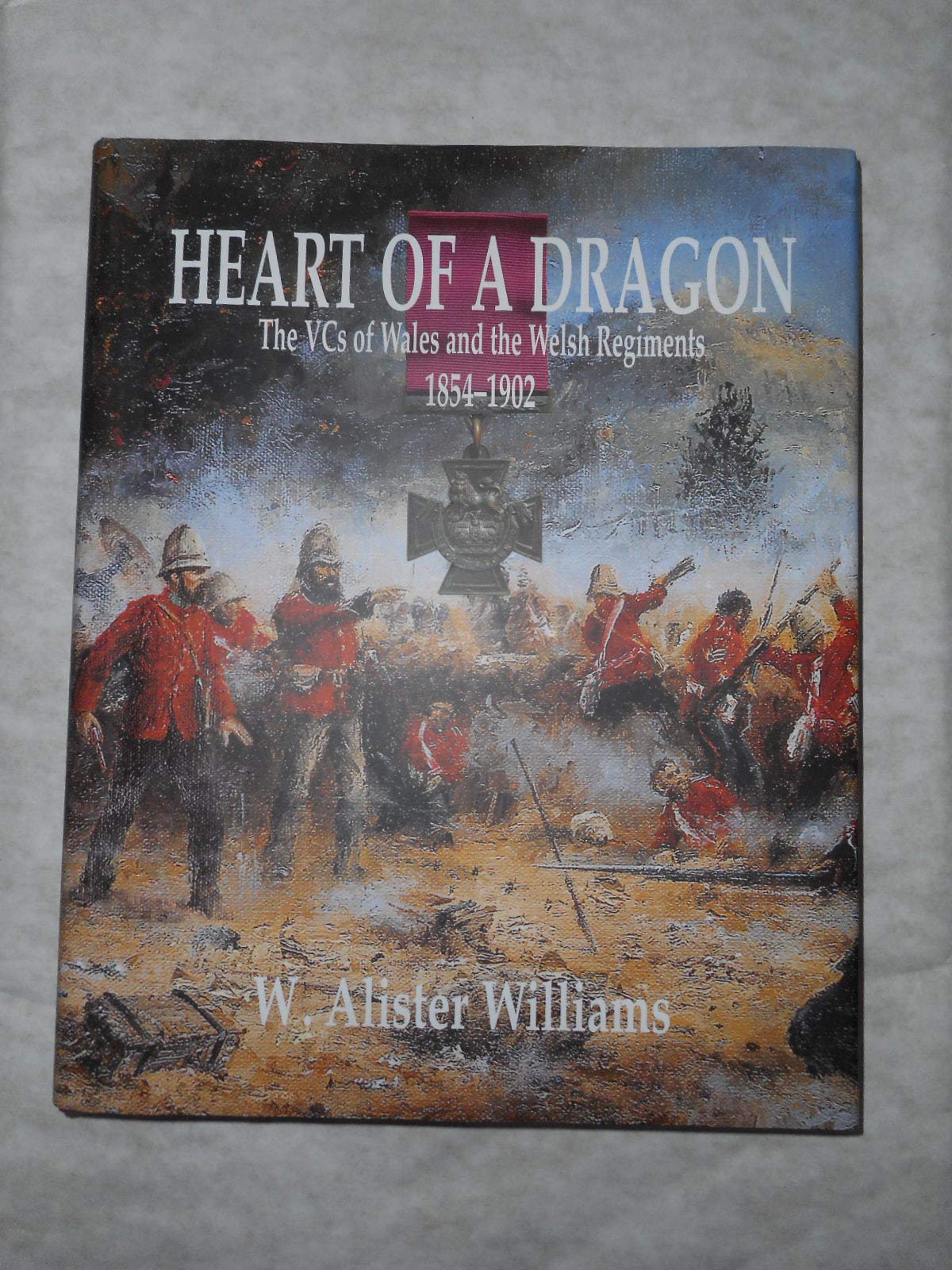 Heart of a Dragon: VCs of the Welsh Regiments, 1854 1902, The: The VCs of Wales and the Welsh Regiments, 1854-1902 Hardcover – 25 Oct. 2006