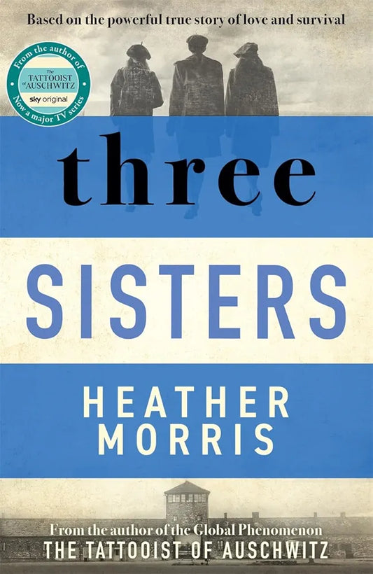 Heather Morris
 Three Sisters: A triumphant story of love and survival from the author of The Tattooist of Auschwitz now a major Sky TV series
