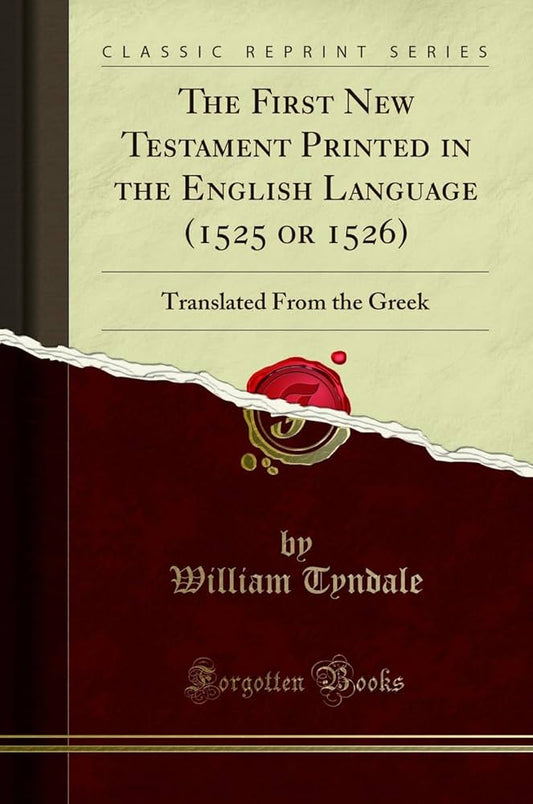 William Tyndale
The First New Testament Printed in the English Language (1525 or 1526): Translated from the Greek (Classic Reprint)