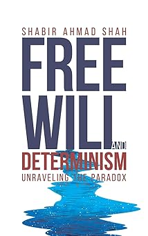 FREE WILL AND DETERMINISM UNRAVELING THE PARADOX (GRADE-B)