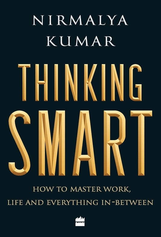 Thinking Smart: How to Master Work, Life and Everything In-Between Hardcover – 14 April 2018 by Nirmalya Kumar (Author)
