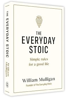 The Everyday Stoic: Simple Rules for a Good Life Hardcover – 15 May 2024 by William Mulligan (Author)