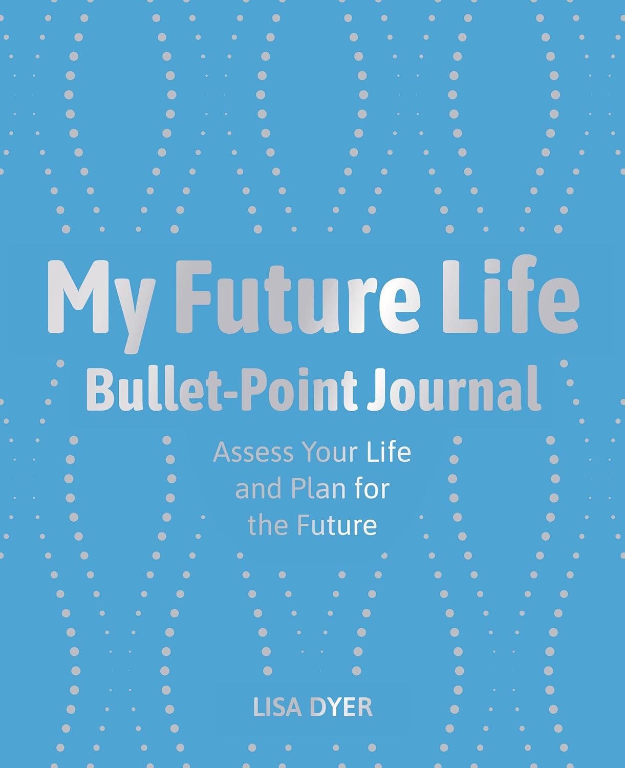 My Future Life Bullet Point Journal: Assess Your Life and Plan for the Future Paperback – 1 January 2023 by Lisa Dyer (Author)