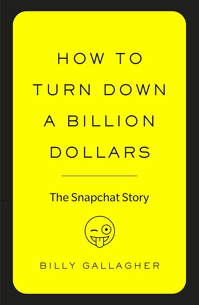 Billy Gallagher How to Turn Down a Billion Dollars: The Snapchat Story(GRADE:B)