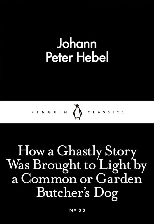 How a Ghastly Story Was Brought to Light by a Common Or Garden Butcher's Dog
Book by Johann Peter Hebel