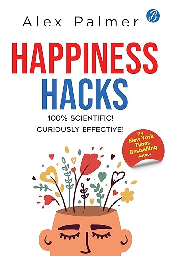 Happiness Hacks: 100% Scientific! Curiously Effective! ǀ Latest book by New York Times Bestselling author Paperback – 10 January 2024 by Alex Palmer (Author)(Grade-A)