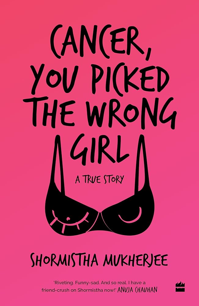 Cancer You Picked The Wrong Girl by Shormistha Mukherjee (GRADE - C)