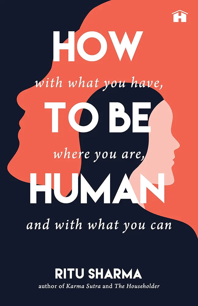 Ritu Sharma How to Be Human: With What You Have, Where You Are, with What You Can(GRADE:C)