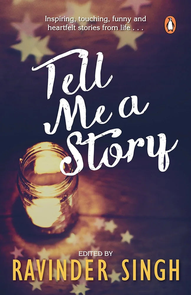 Ravinder Singh
Tell Me a Story: Inspiring, Touching, Funny and Heartfelt Stories from Life . .