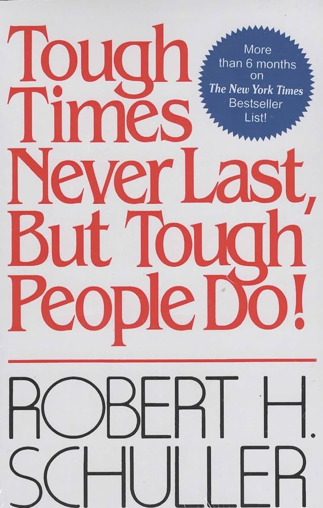TOUGH TIMES NEVER LAST, BUT TOUGH PEOPLE DO! ROBERT H. SCHILLER (GRADE - A)