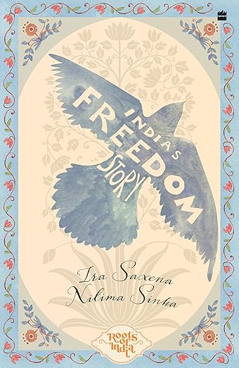 India'S Freedom Story (Roots of India) Paperback – 15 February 2025 by Ira Saxena (Author), Nilima Sinha (Author)