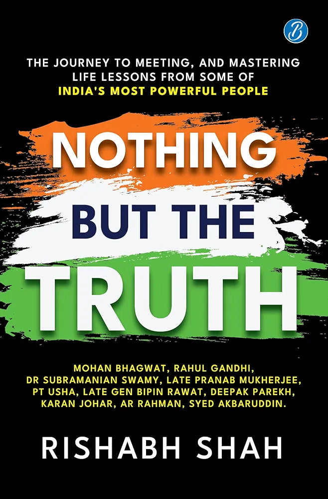 Rishabh Shah
 
Nothing But the Truth: The journey to meeting, and mastering life lessons from some of India’s most powerful people(Grade-B)
