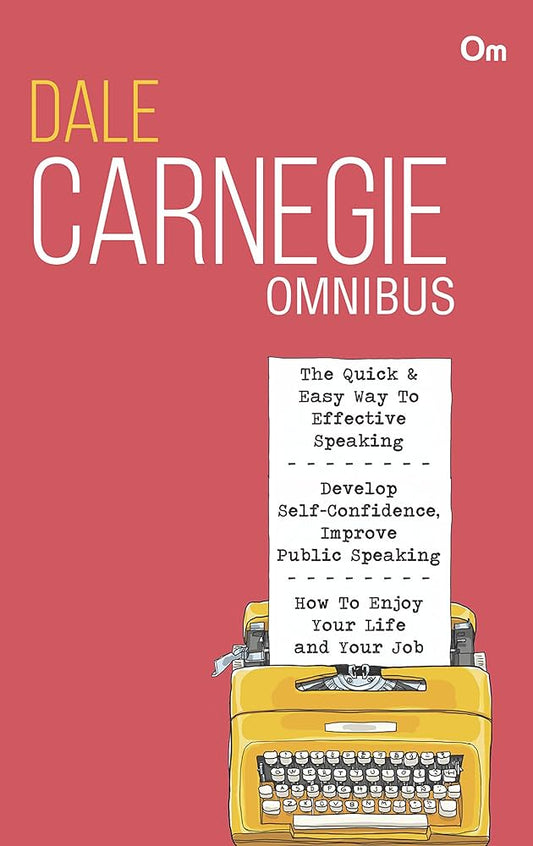 Dale Carnegie Omnibus: The Quick & Easy Way to Effective Speaking + Develop Self Confidence, Improve Public Speaking + How to Enjoy Your Life and Your Job ( 3 in 1)