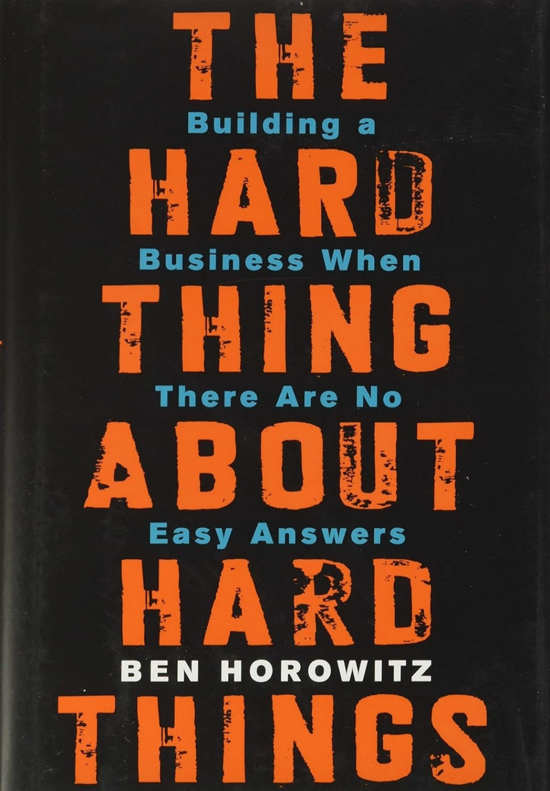 The Hard Thing about Hard Thing: Building a Business When There are No Easy Answers