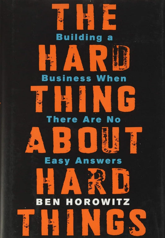 The Hard Thing about Hard Thing: Building a Business When There are No Easy Answers