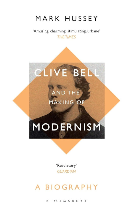 Clive Bell and the Making of Modernism: A Biography