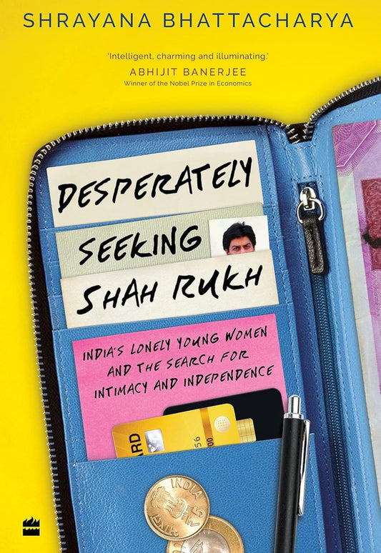 Desperately Seeking Shah Rukh : India's Lonely Young Women and the Search for Intimacy and Independence