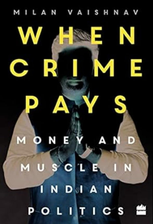When Crime Pays: Money and Muscle in Indian Politics Vaishnav, Milan