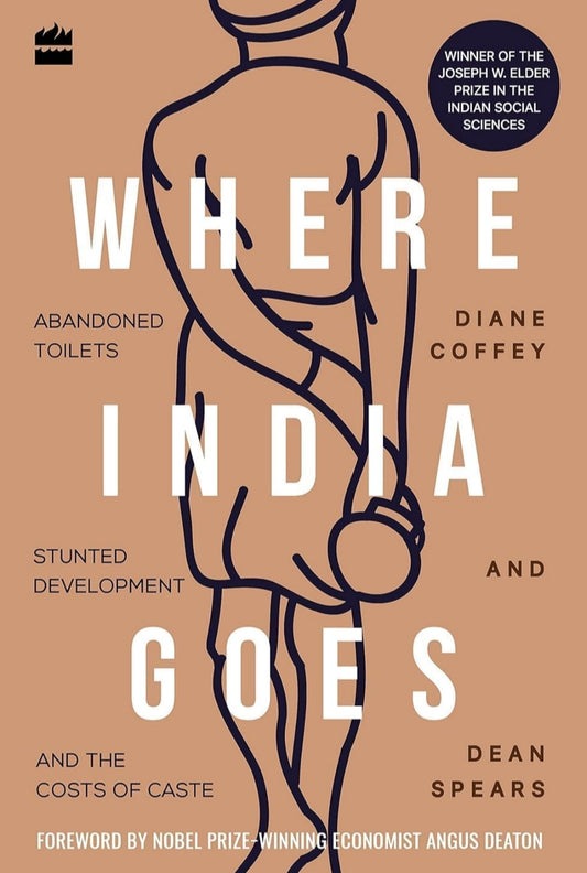 Where India Goes: Abandoned Toilets, Stunted Development and the Costs of Caste