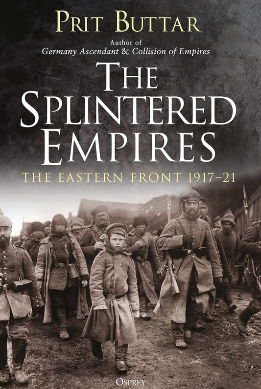 The Splintered Empires: The Eastern Front 1917–21