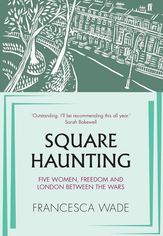 Square Haunting: Five Women, Freedom and London Between the Wars [Hardcover] Wade, Francesca