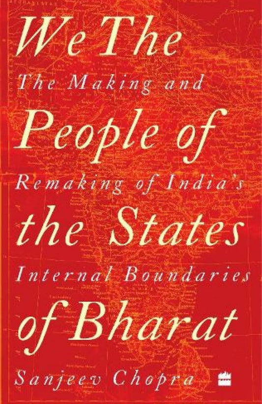 We, the People of the States of Bharat : The Making and Remaking of India's Internal Boundaries