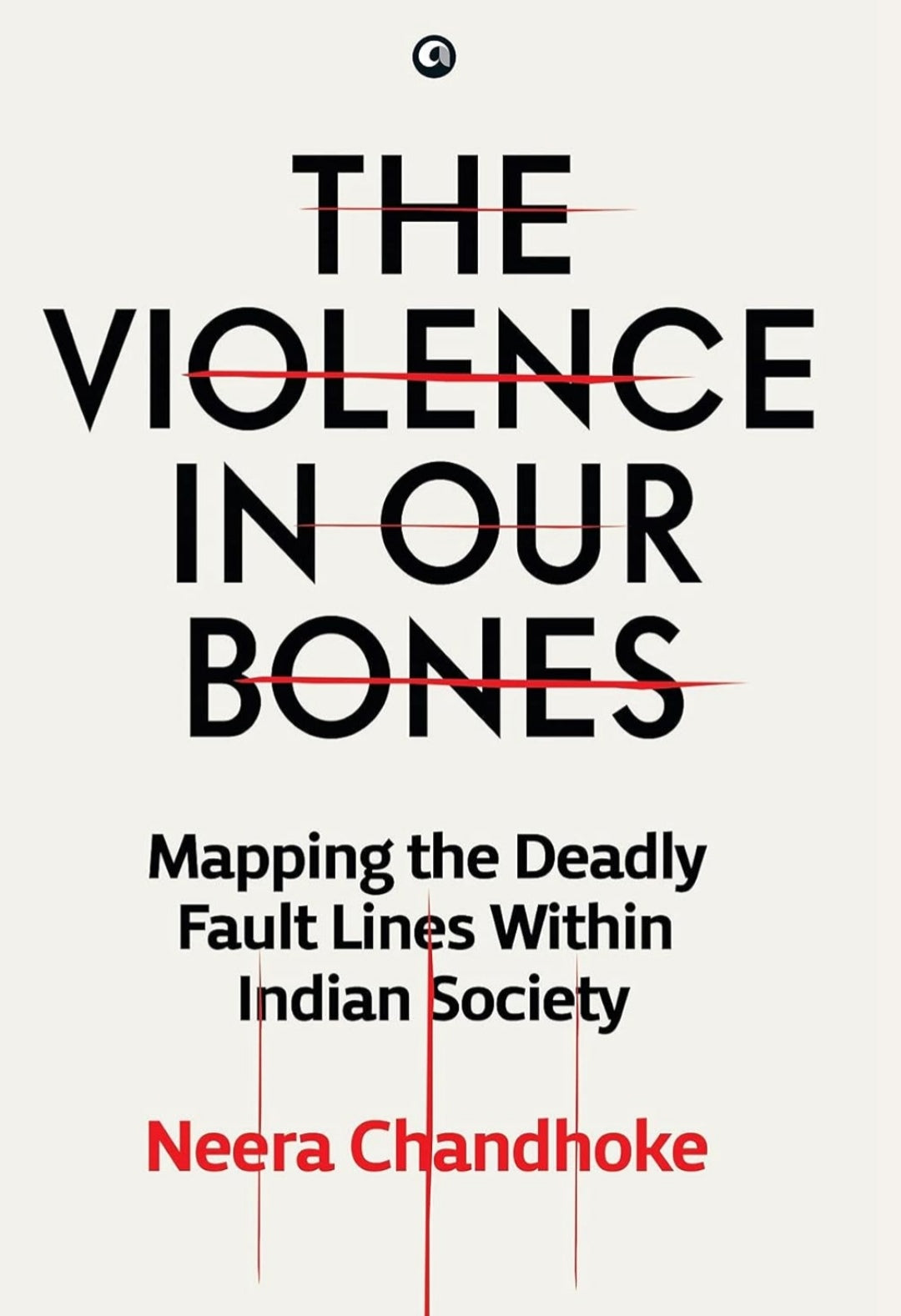 THE VIOLENCE IN OUR BONES: MAPPING THE DEADLY FAULT LINES WITHIN INDIAN SOCIETY