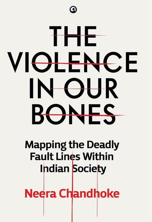 THE VIOLENCE IN OUR BONES: MAPPING THE DEADLY FAULT LINES WITHIN INDIAN SOCIETY