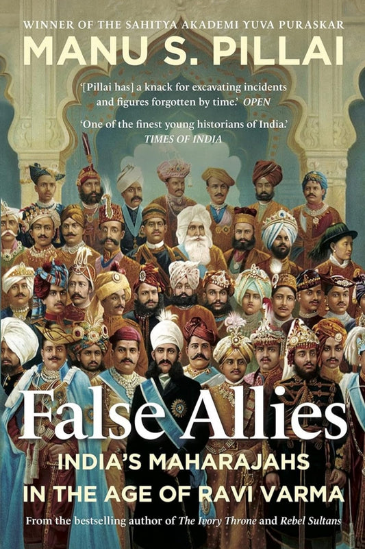 False Allies: Indias Maharajahs in the Age of Ravi Varma