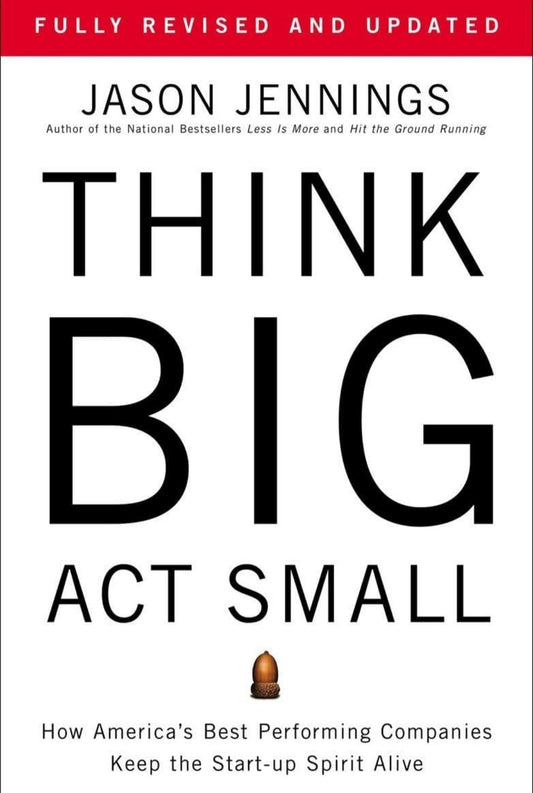 Think Big, Act Small: How America's Best Performing Companies Keep the Start-up Spirit Alive